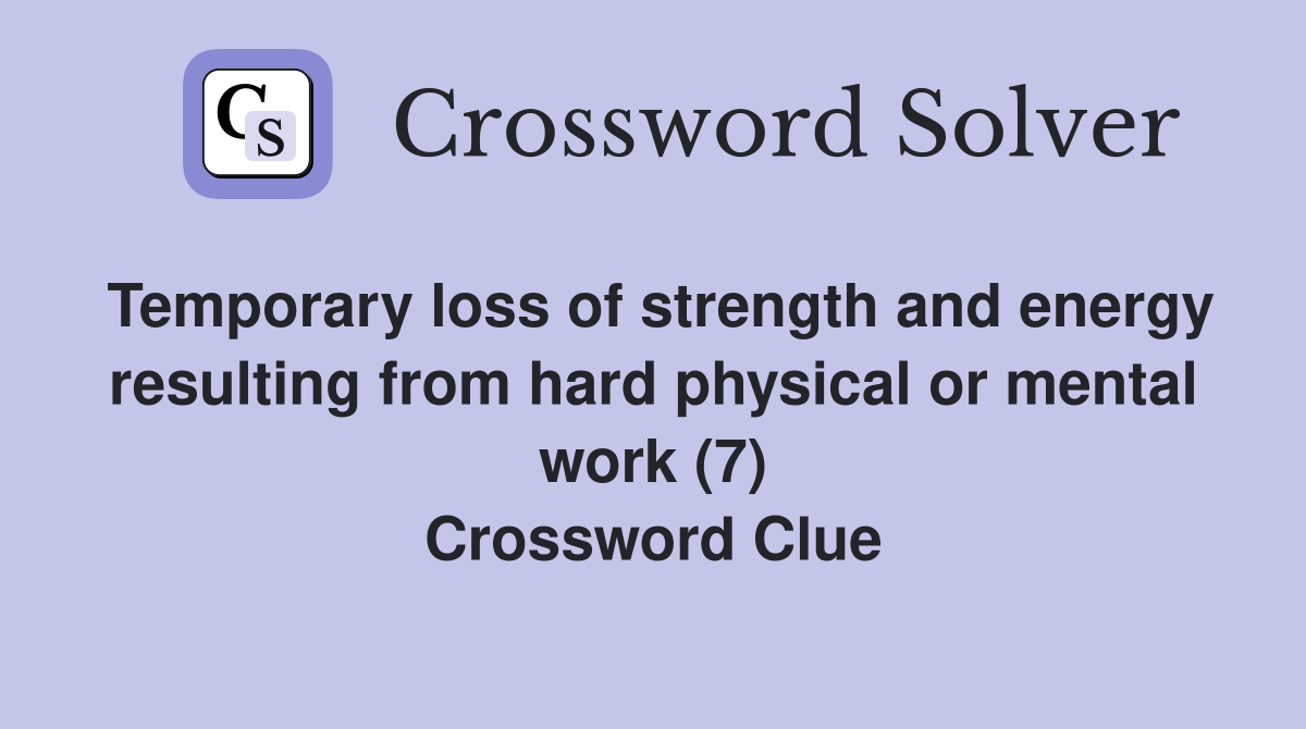 Temporary loss of strength and energy resulting from hard physical or mental work (7) Crossword Clue