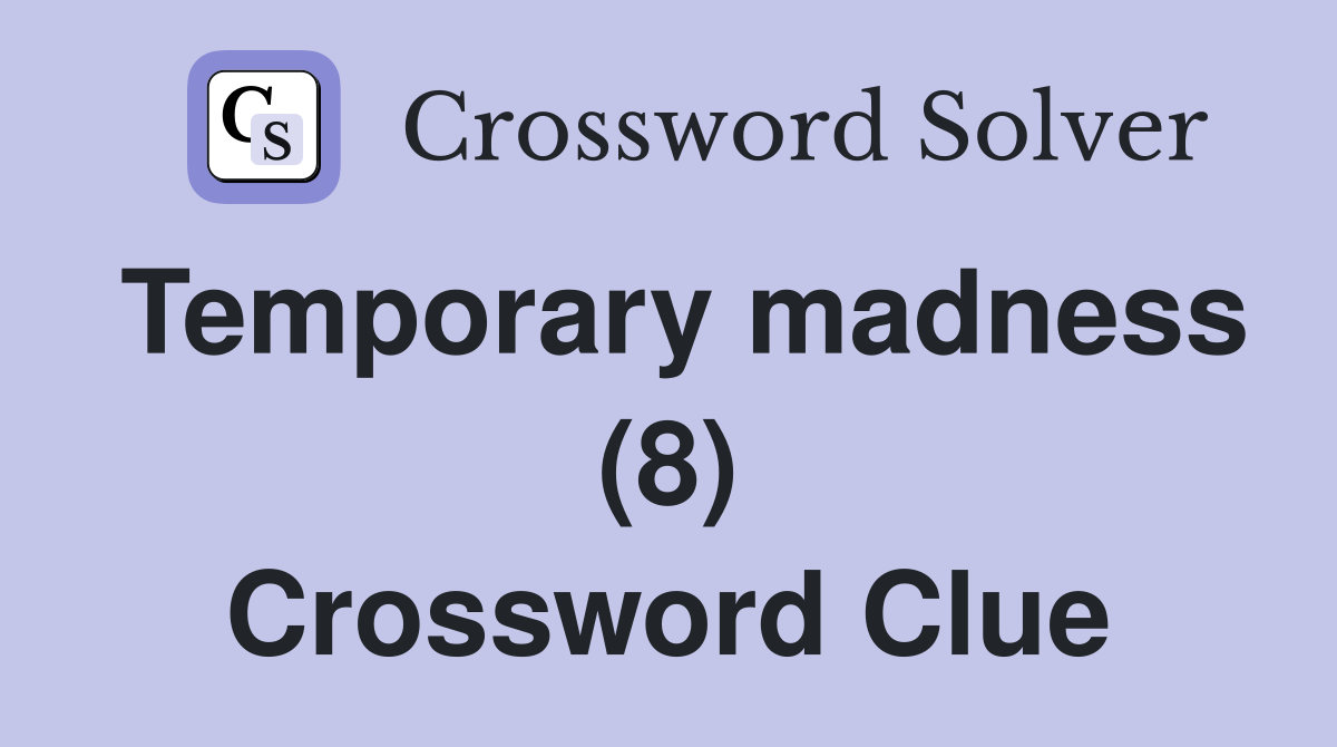 Temporary madness (8) Crossword Clue