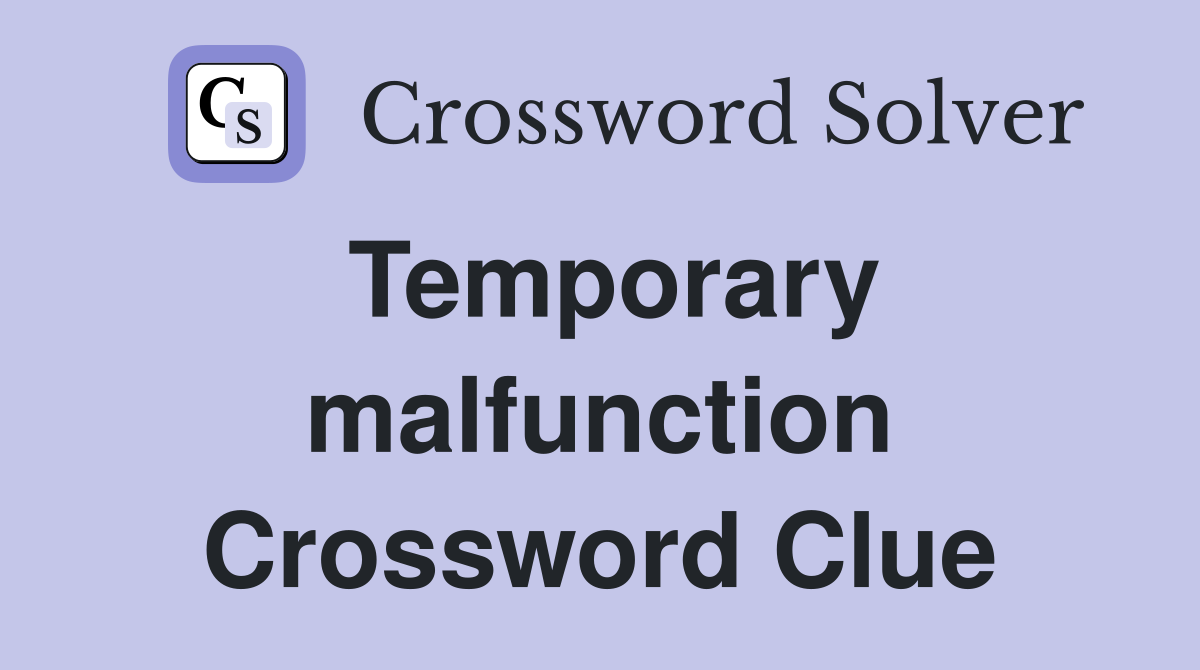 Temporary malfunction Crossword Clue