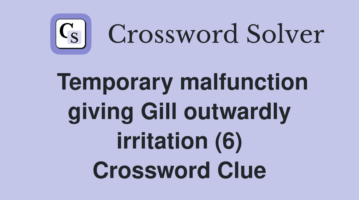 Temporary malfunction giving Gill outwardly irritation (6) Crossword Clue