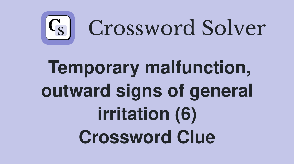 Temporary malfunction, outward signs of general irritation (6) Crossword Clue