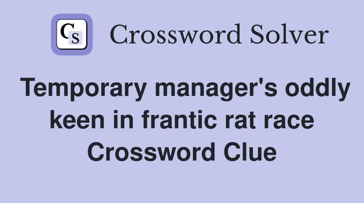 Temporary manager's oddly keen in frantic rat race Crossword Clue