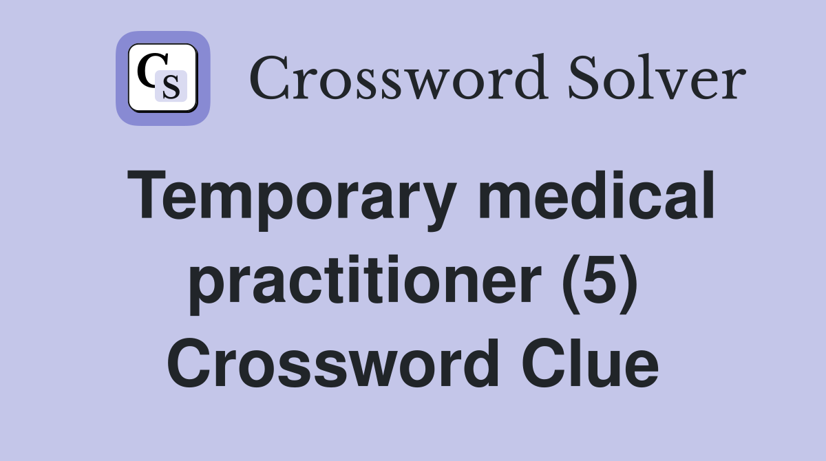 Temporary medical practitioner (5) Crossword Clue