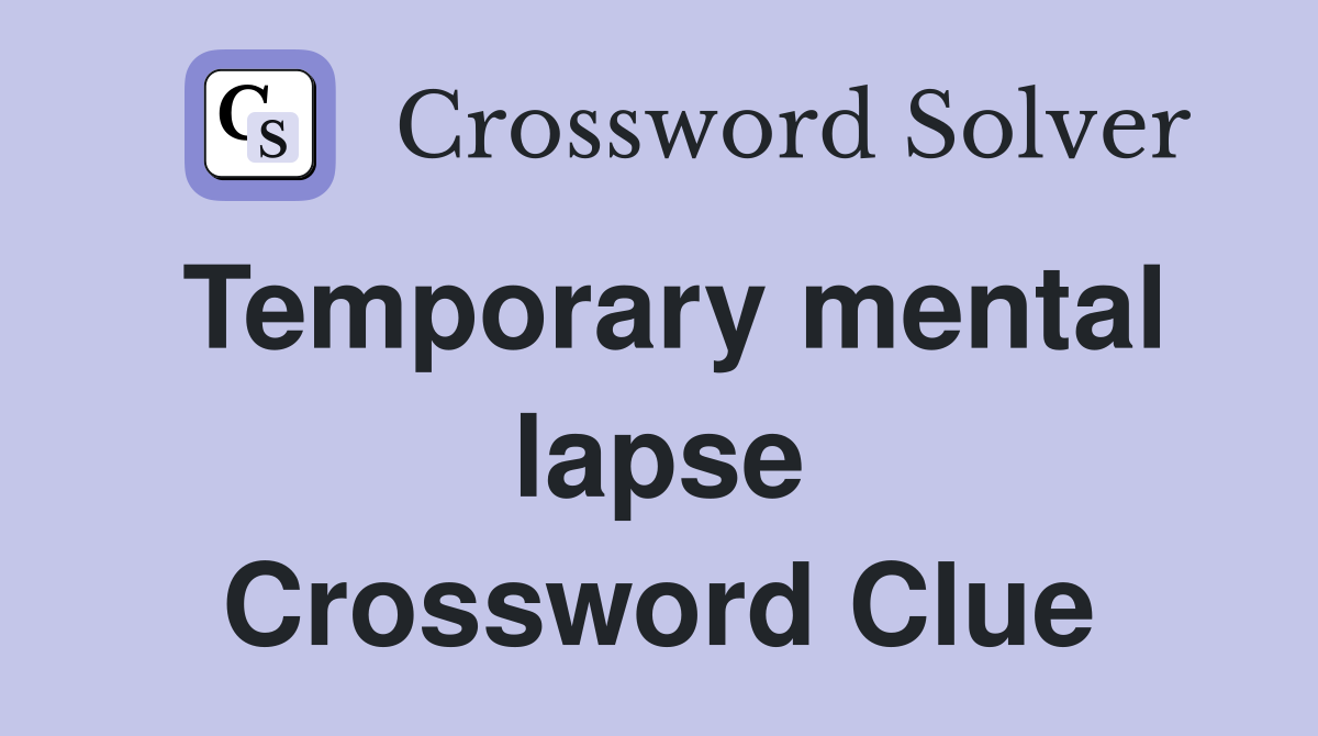 Temporary mental lapse Crossword Clue