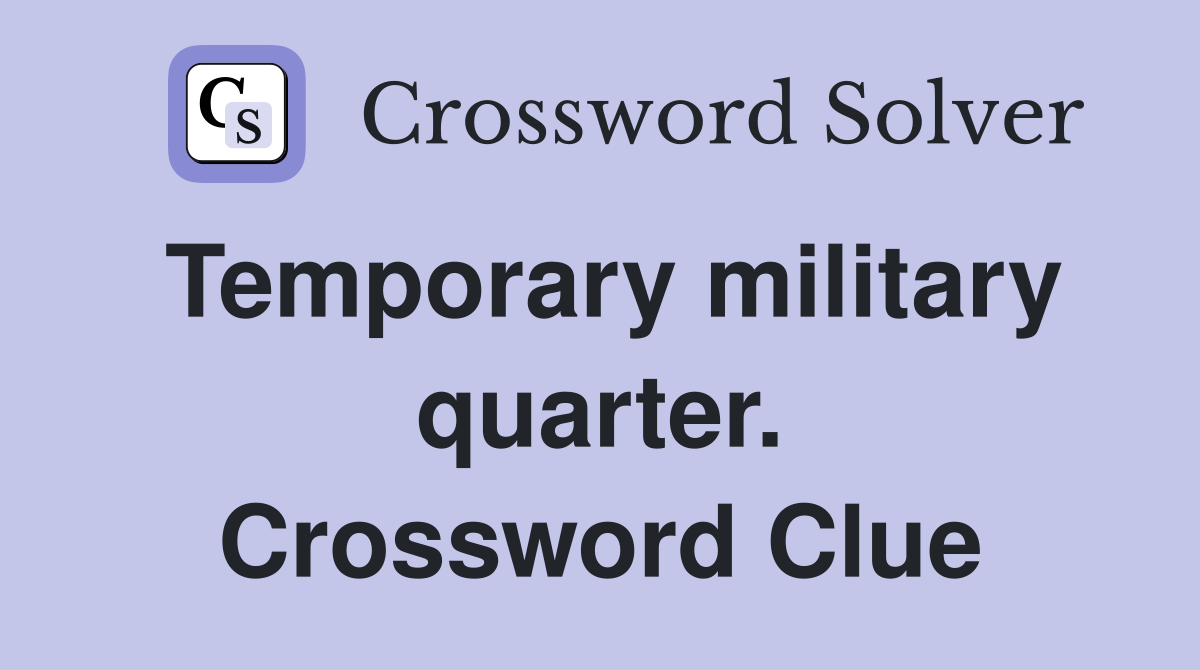 Temporary military quarter. Crossword Clue