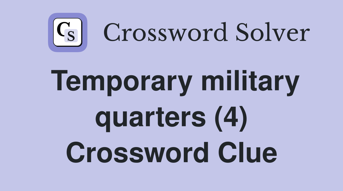 Temporary military quarters (4) Crossword Clue