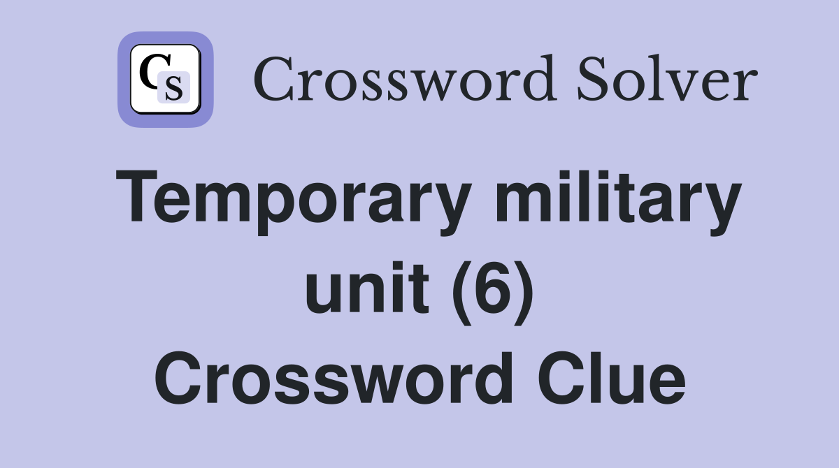 Temporary military unit (6) Crossword Clue
