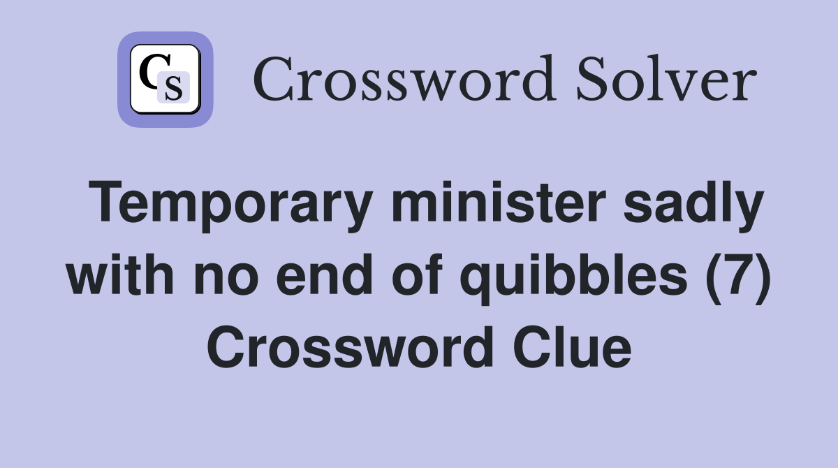 Temporary minister sadly with no end of quibbles (7) Crossword Clue