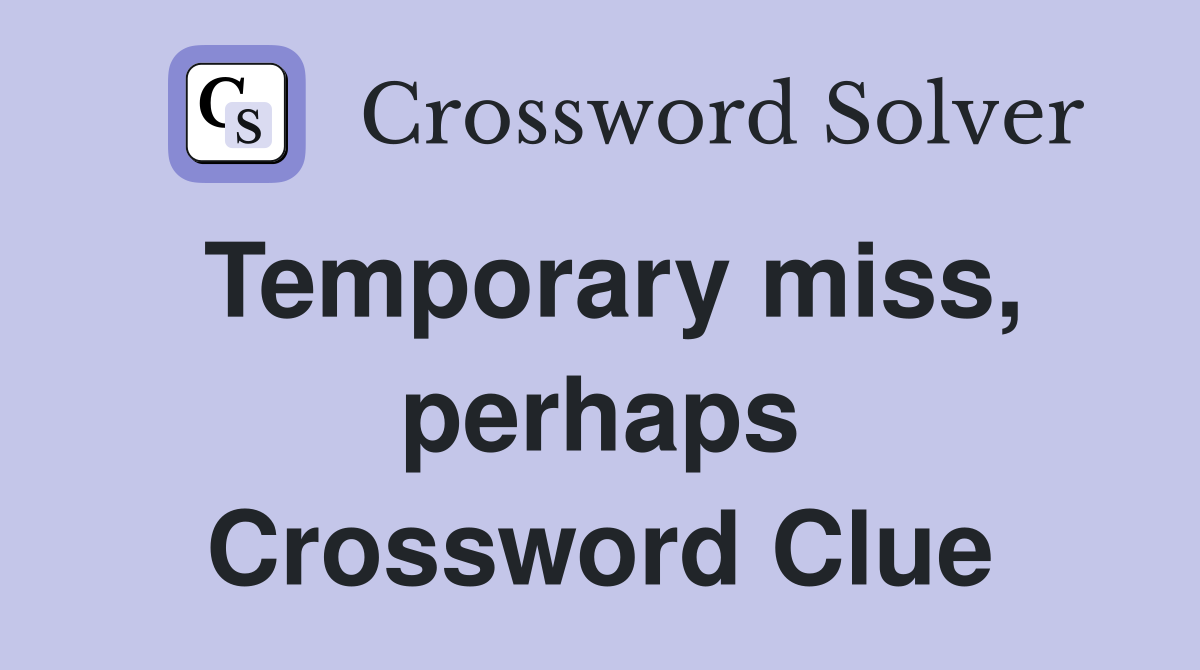 Temporary miss, perhaps Crossword Clue