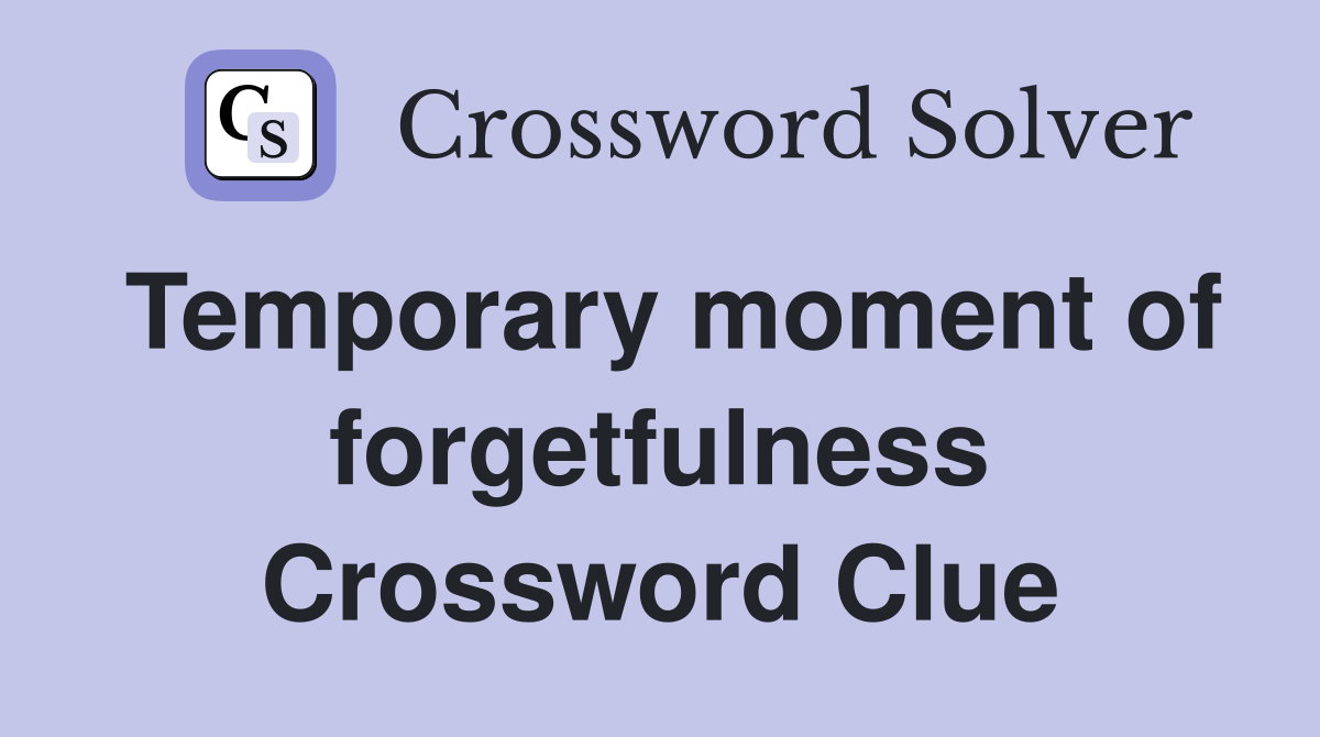 Temporary moment of forgetfulness Crossword Clue
