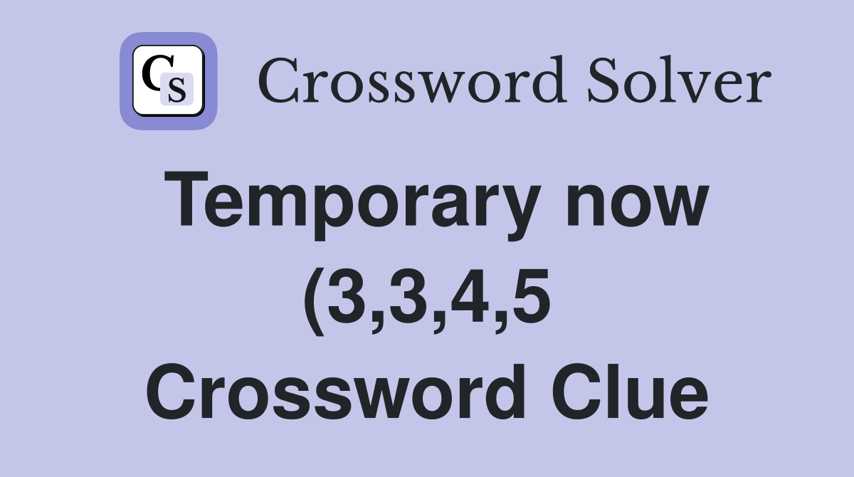 Temporary now (3 3 4 5) Crossword Clue Answers Crossword Solver Temporary now (3 3 4 5) Crossword Clue Answers Crossword Solver