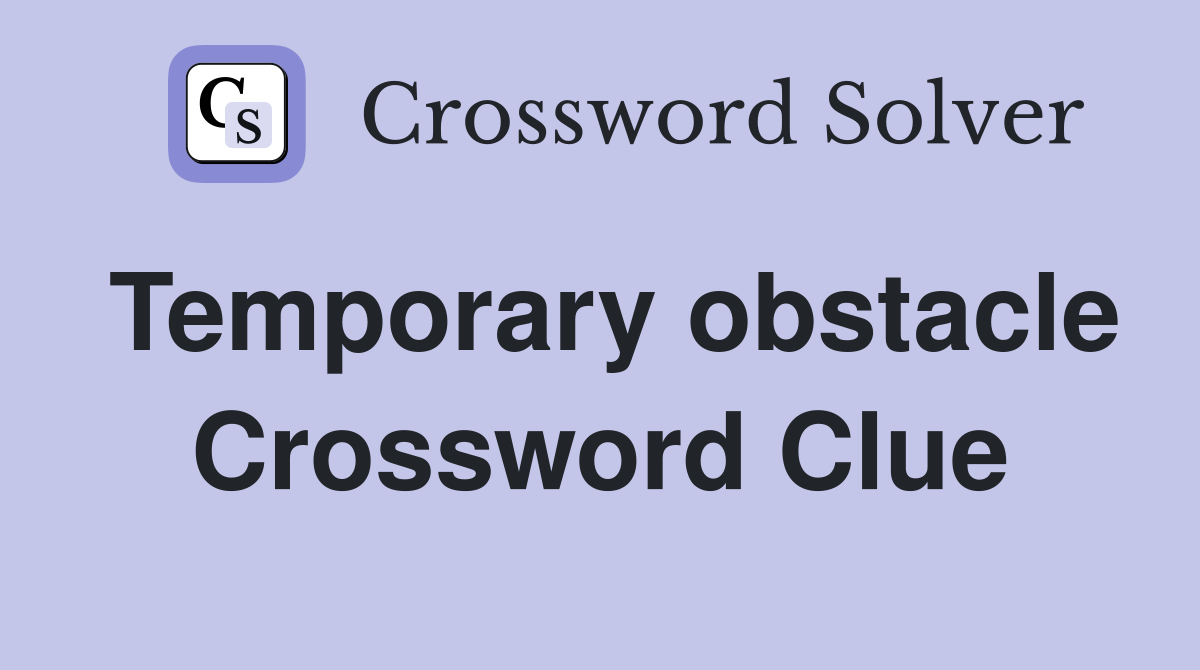 Temporary obstacle Crossword Clue