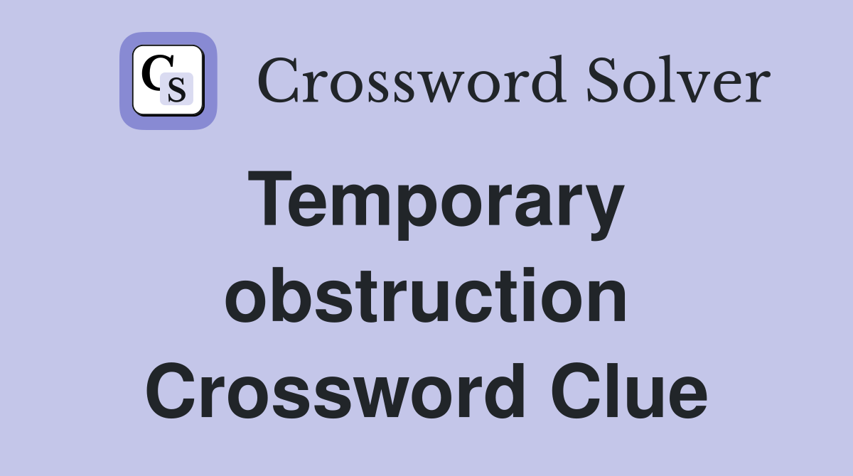 Temporary obstruction Crossword Clue