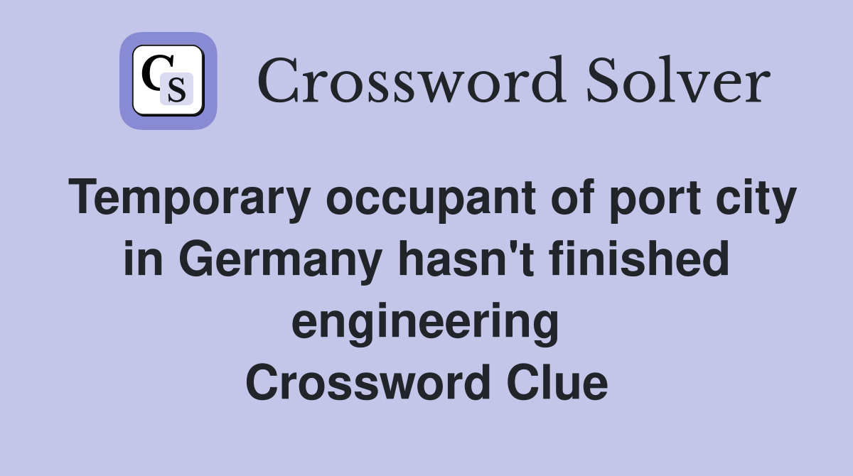 Temporary occupant of port city in Germany hasn't finished engineering Crossword Clue