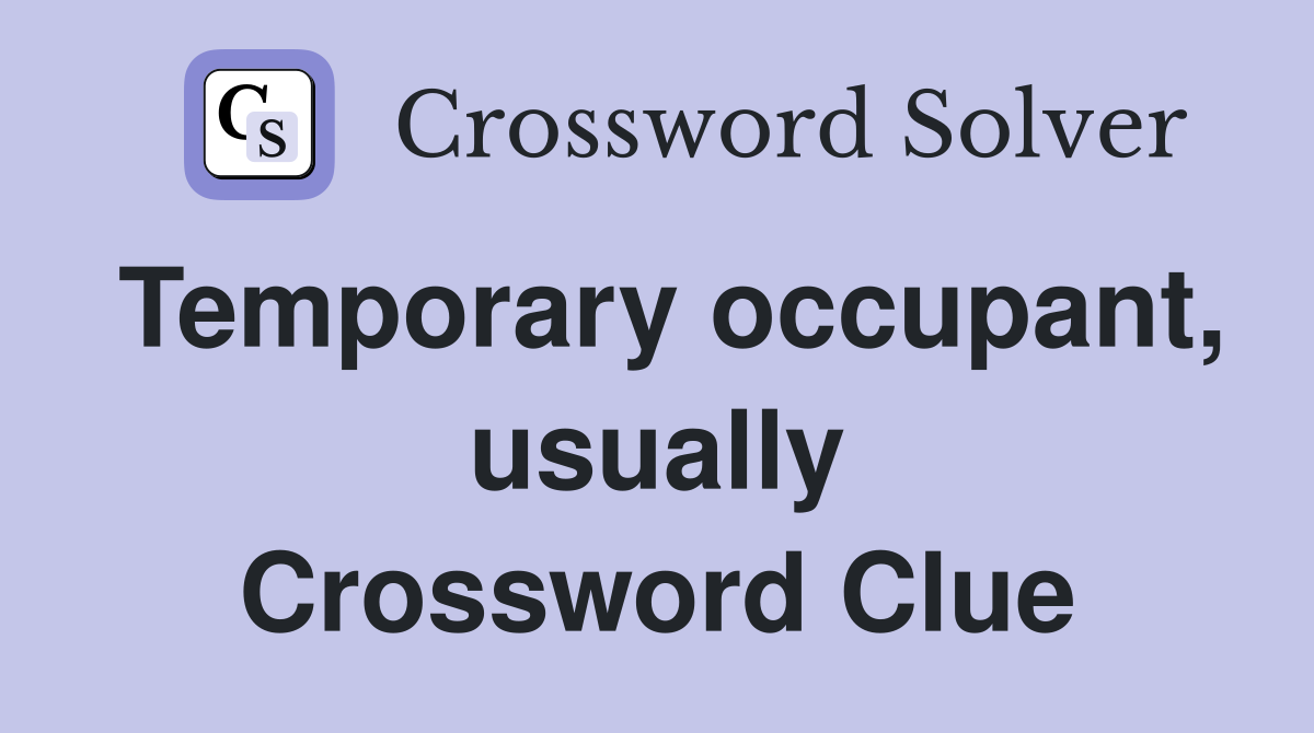 Temporary occupant, usually Crossword Clue