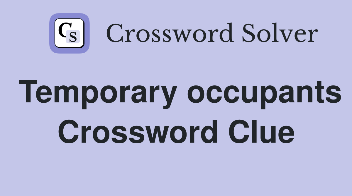 Temporary occupants Crossword Clue