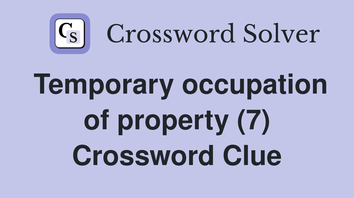 Temporary occupation of property (7) Crossword Clue