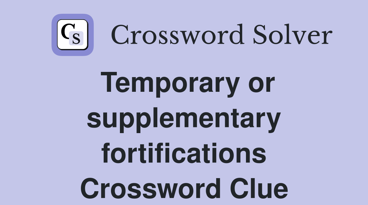 Temporary or supplementary fortifications Crossword Clue