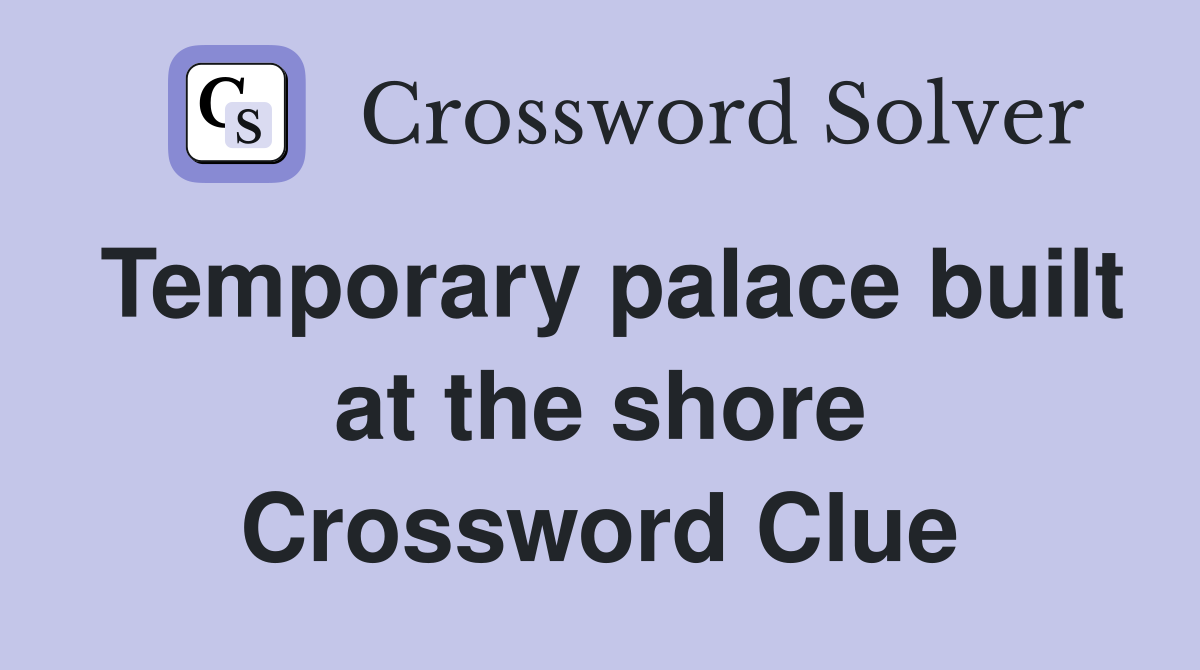 Temporary palace built at the shore Crossword Clue