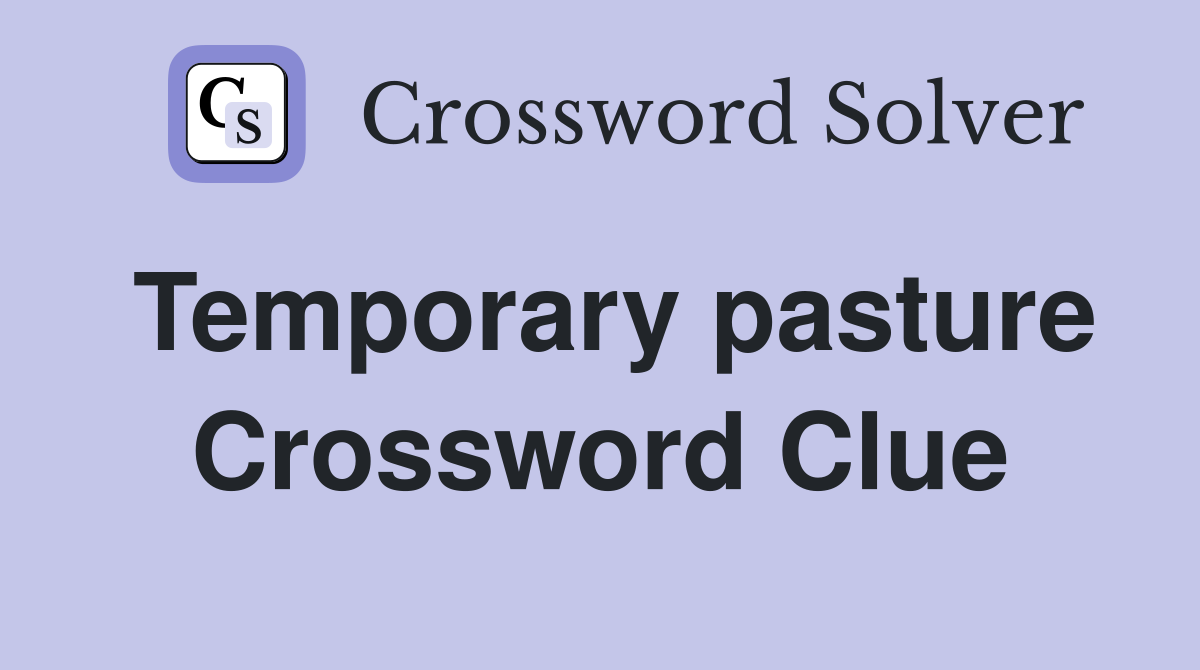 Temporary pasture Crossword Clue