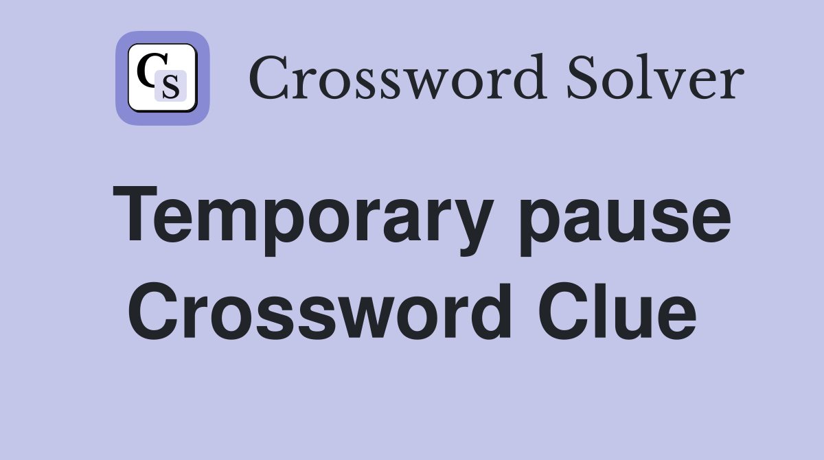 Temporary pause Crossword Clue
