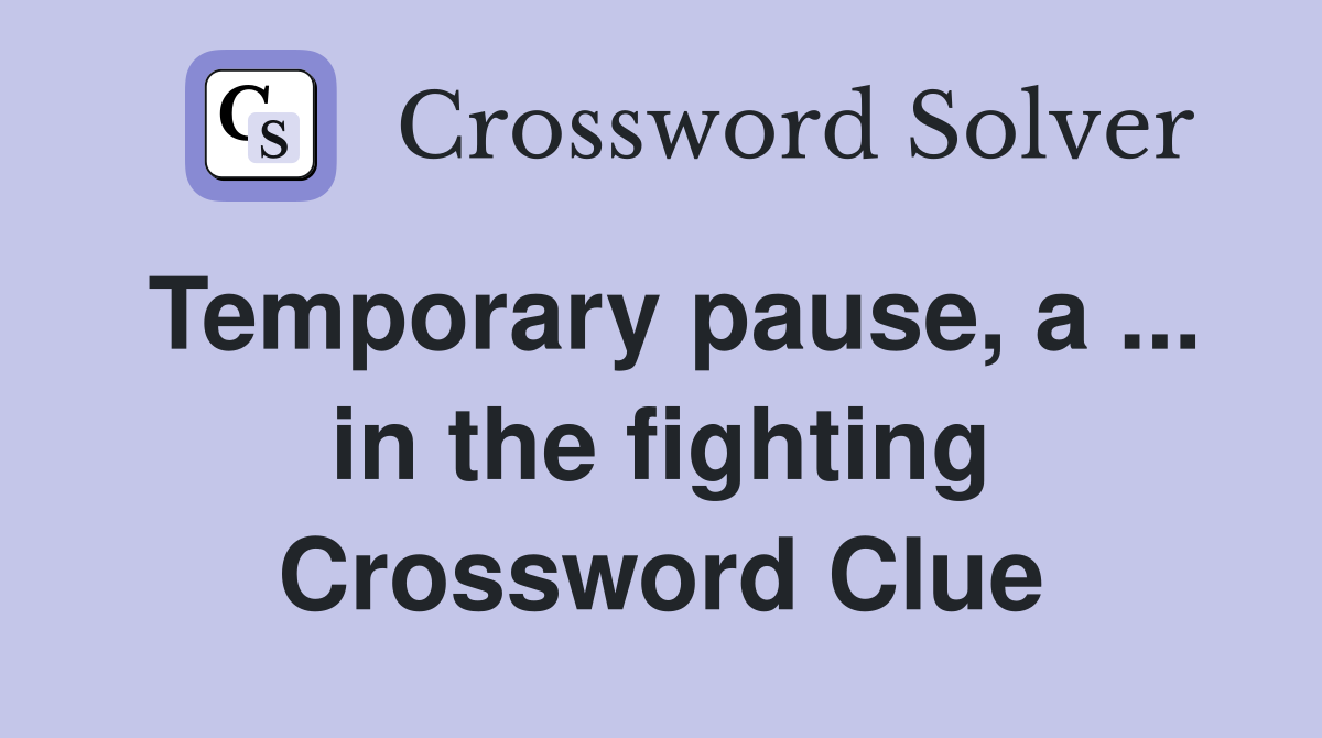 Temporary pause, a ... in the fighting Crossword Clue