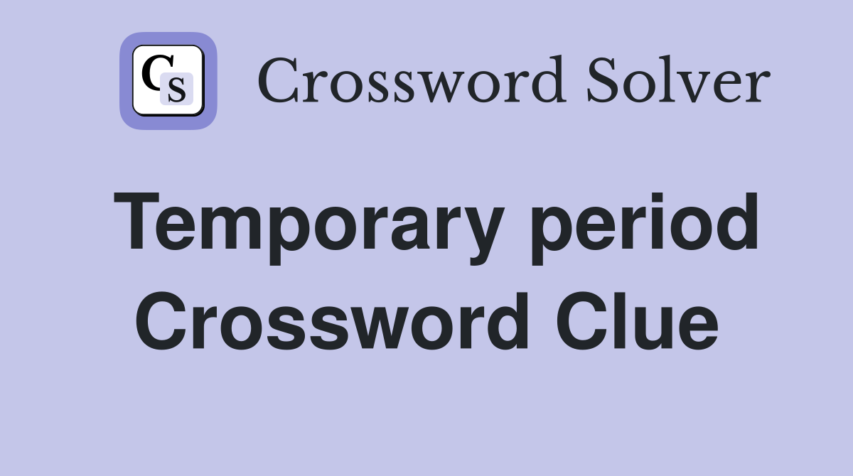 Temporary period Crossword Clue