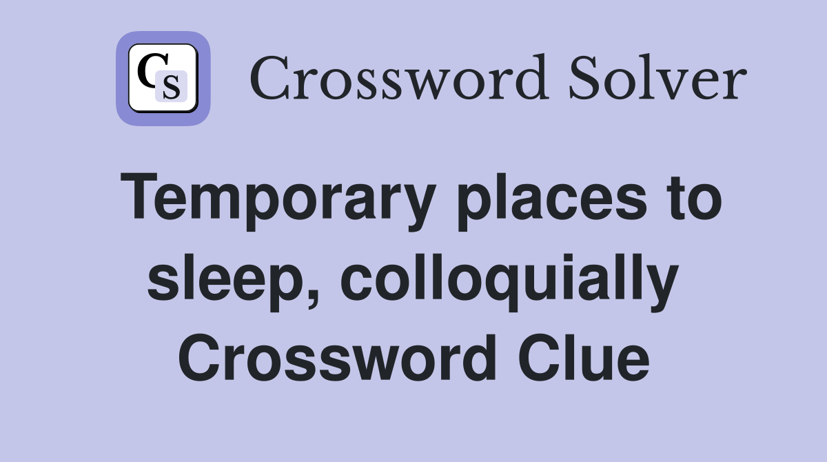 Temporary places to sleep, colloquially Crossword Clue