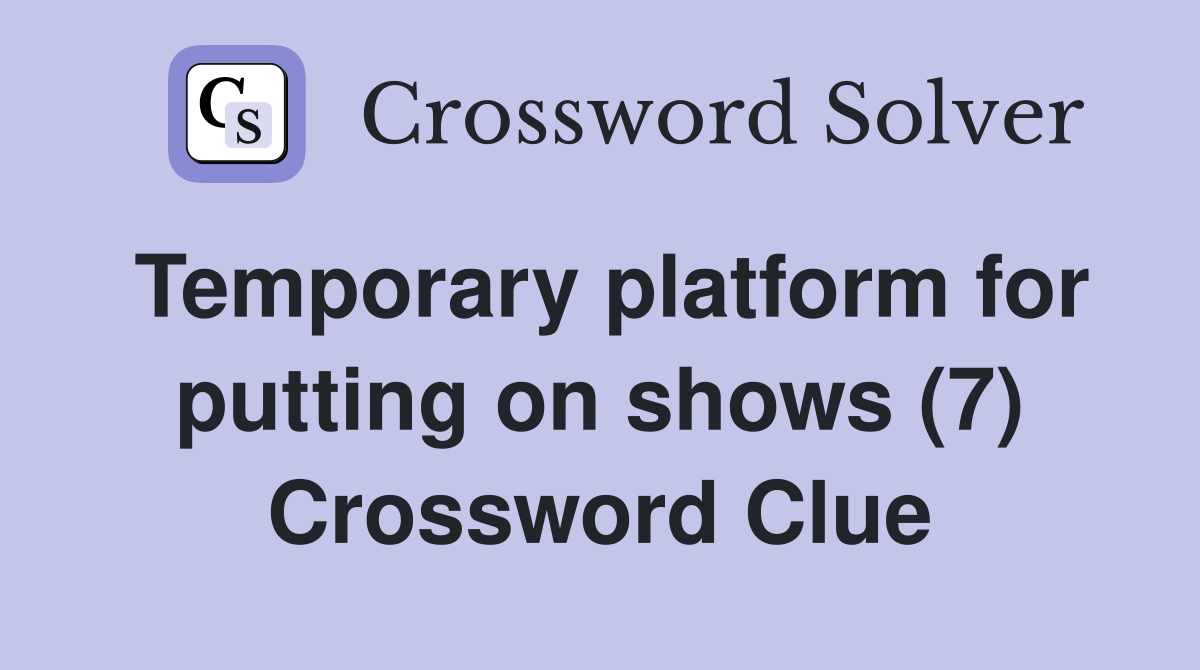 Temporary platform for putting on shows (7) Crossword Clue