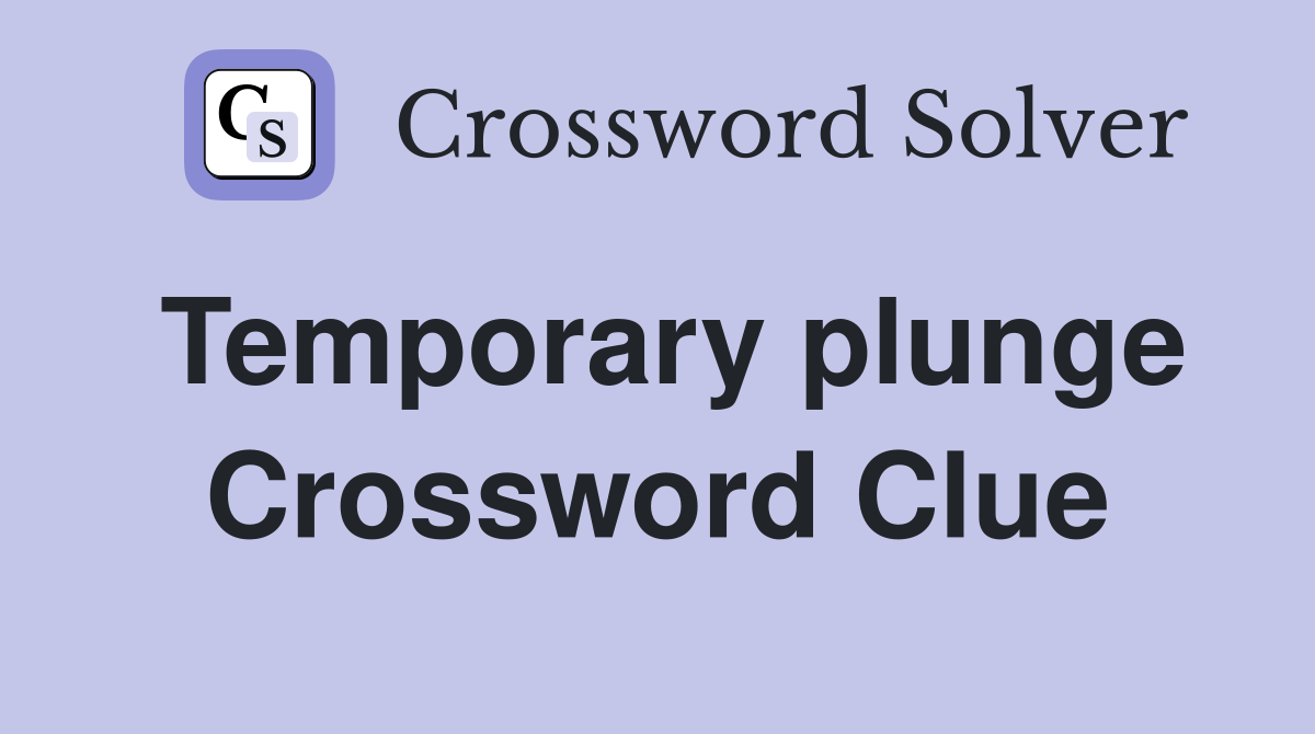 Temporary plunge Crossword Clue