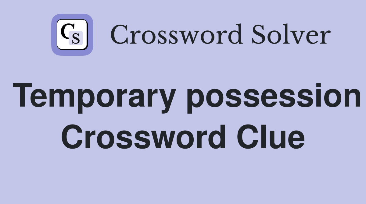 Temporary possession Crossword Clue