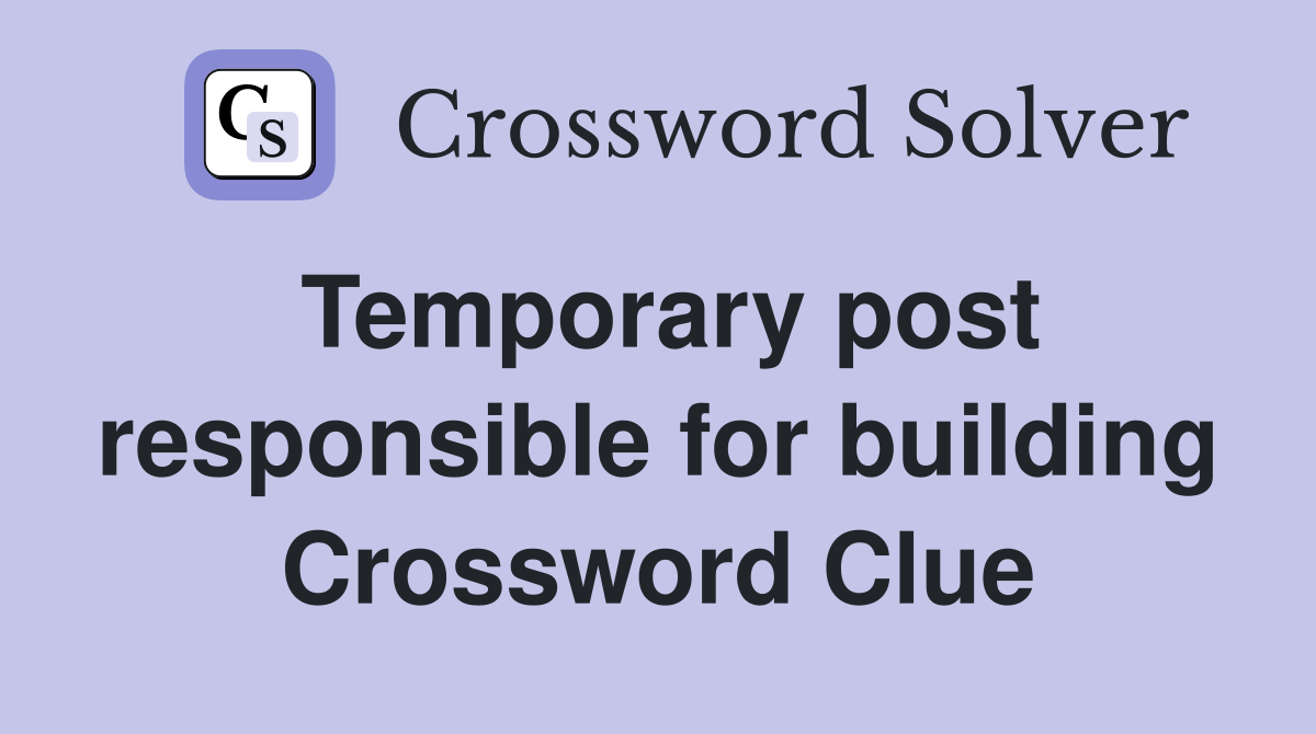 Temporary post responsible for building Crossword Clue