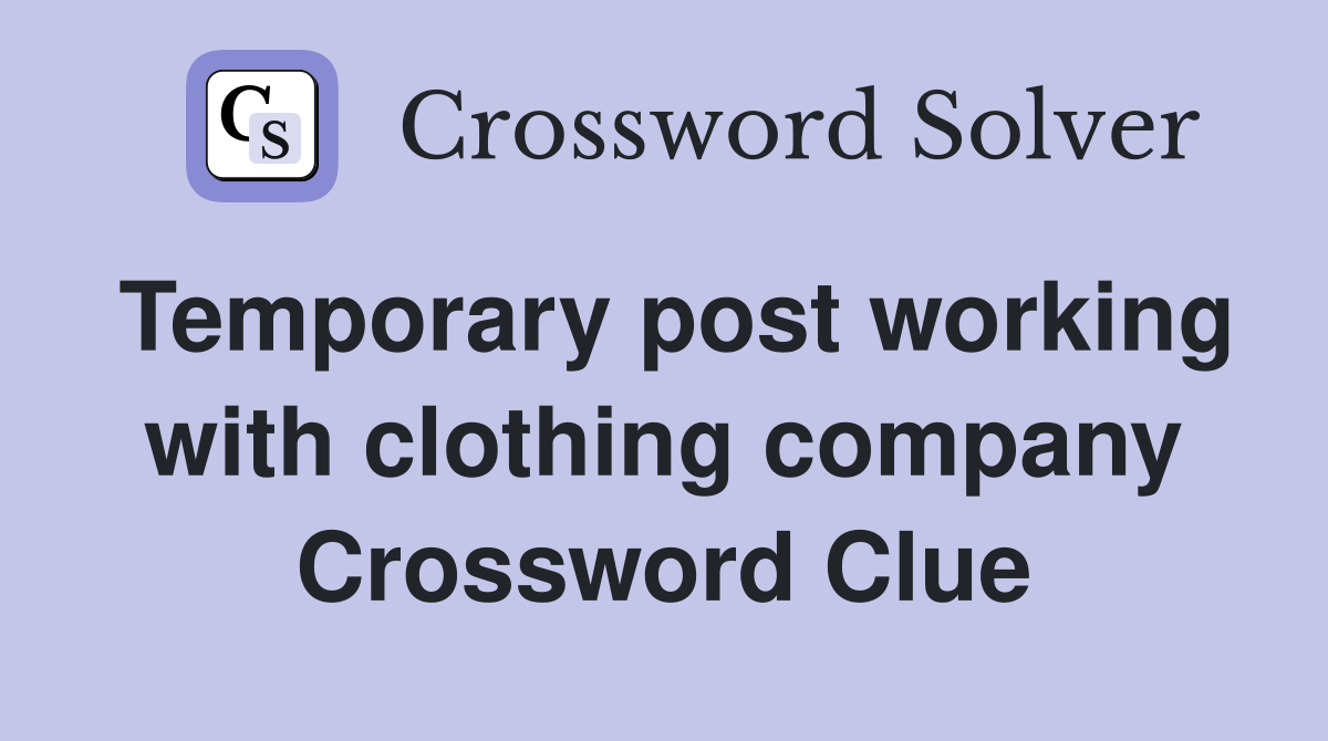 Temporary post working with clothing company Crossword Clue