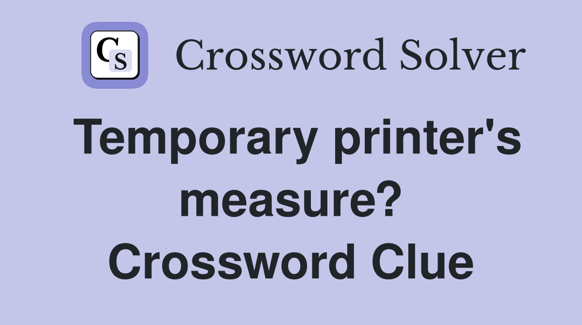 Temporary printer's measure? Crossword Clue