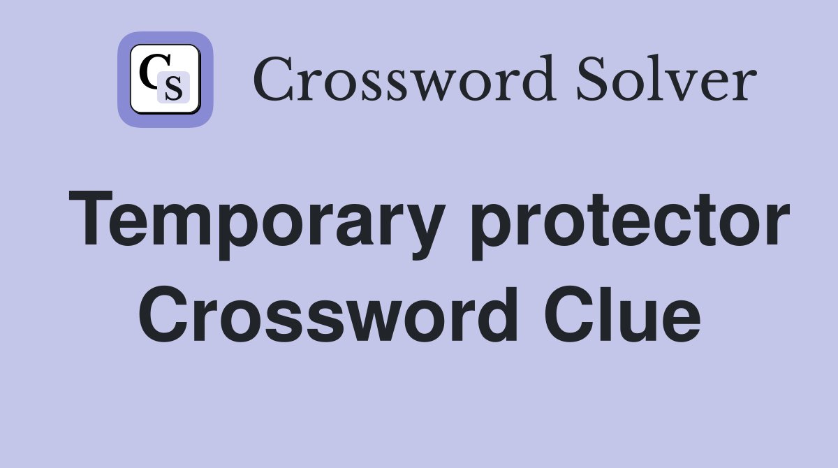 Temporary protector Crossword Clue