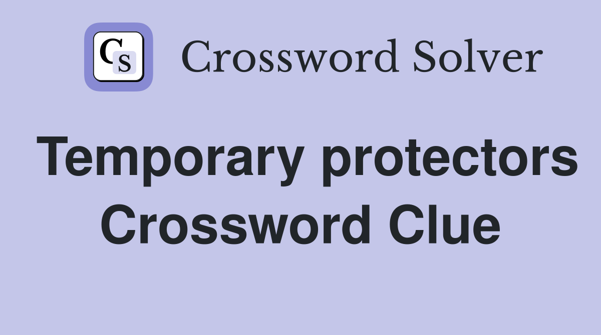 Temporary protectors Crossword Clue