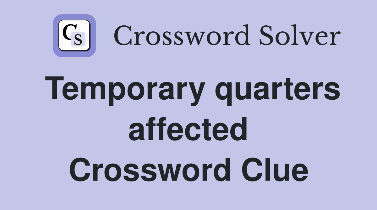 Temporary quarters affected Crossword Clue