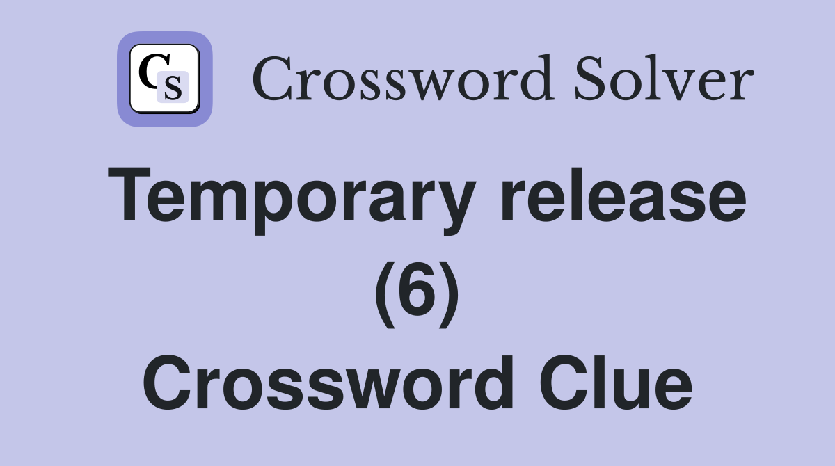 Temporary release (6) Crossword Clue