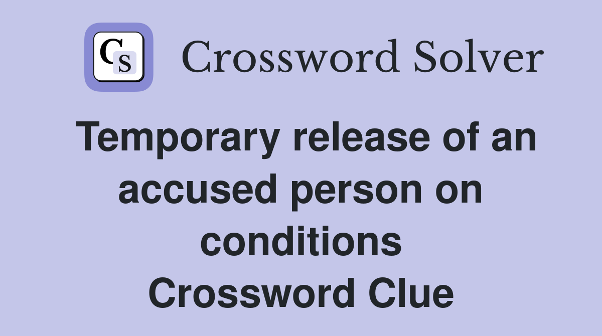 Temporary release of an accused person on conditions Crossword Clue