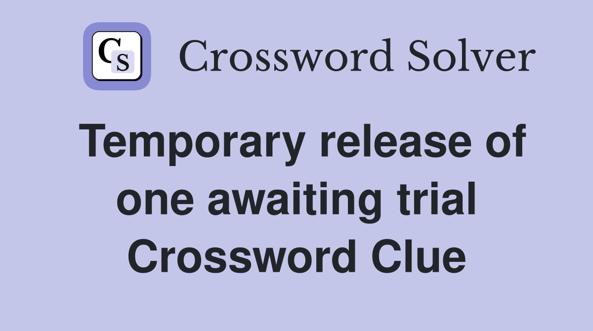 Temporary release of one awaiting trial Crossword Clue
