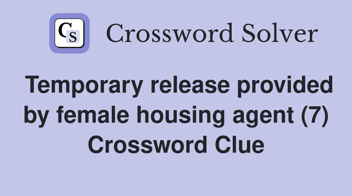 Temporary release provided by female housing agent (7) Crossword Clue