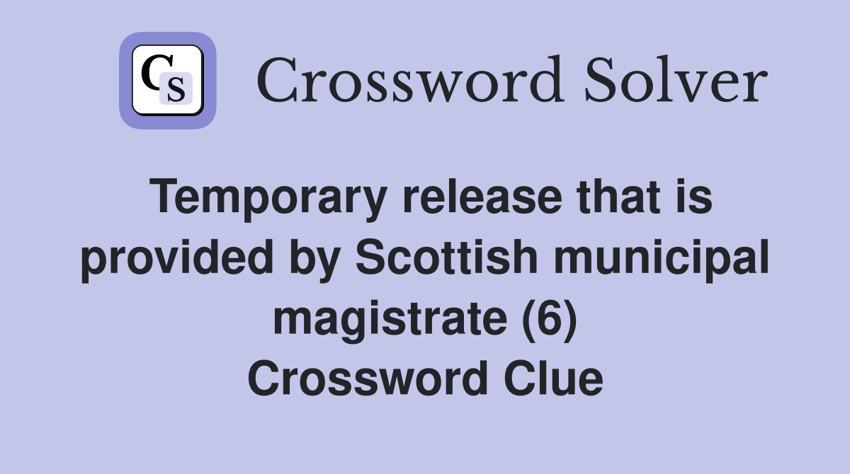 Temporary release that is provided by Scottish municipal magistrate (6) Crossword Clue