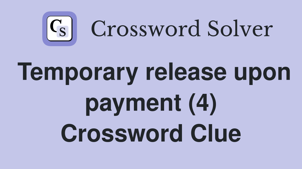 Temporary release upon payment (4) Crossword Clue