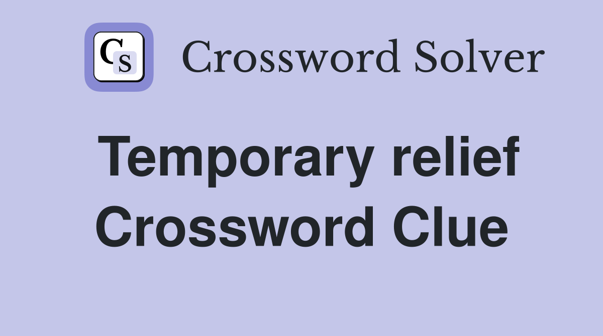 Temporary relief Crossword Clue