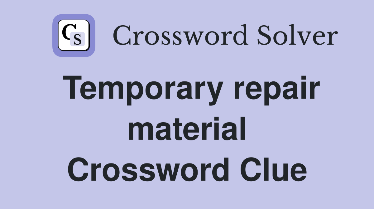 Temporary repair material Crossword Clue