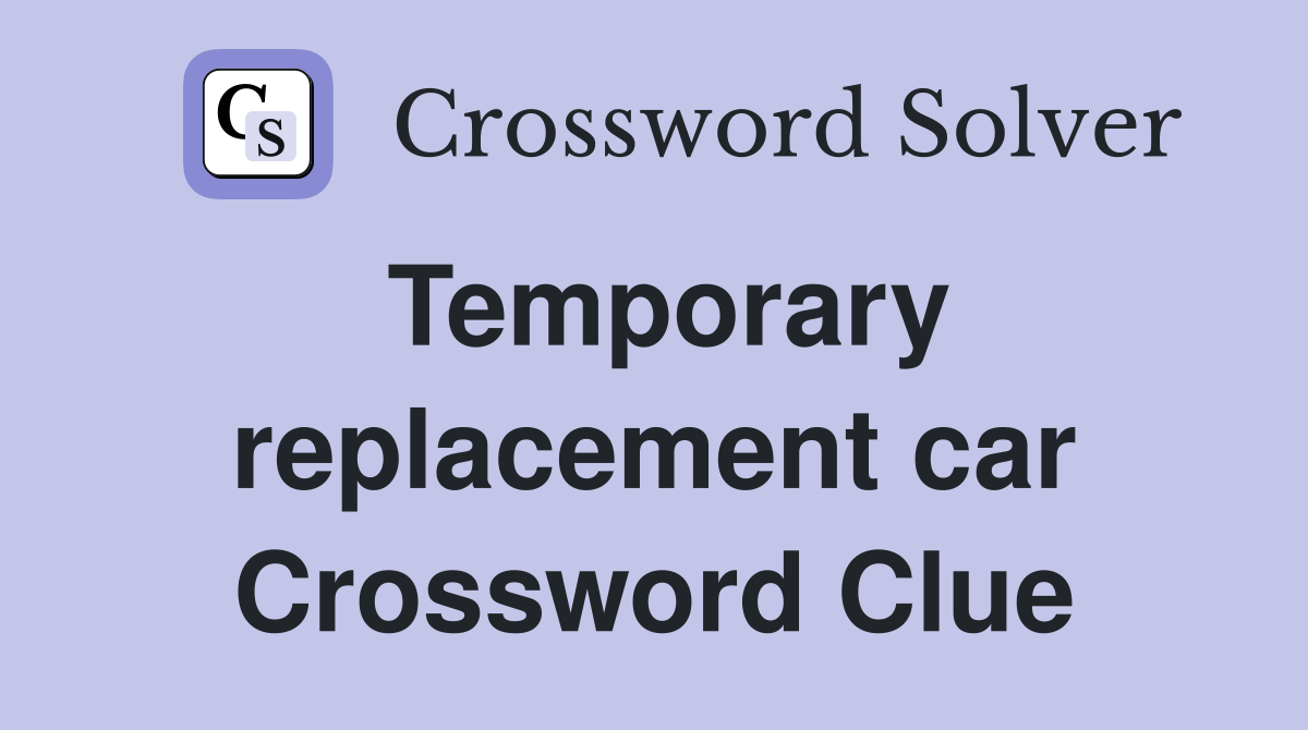 Temporary replacement car Crossword Clue