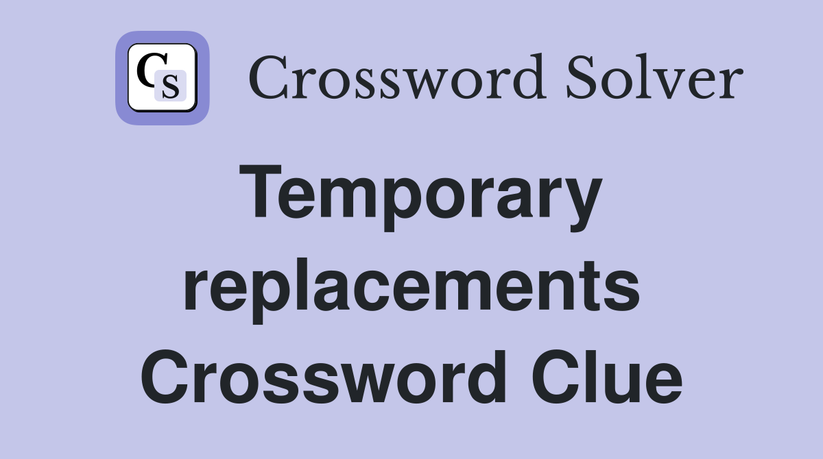 Temporary replacements Crossword Clue