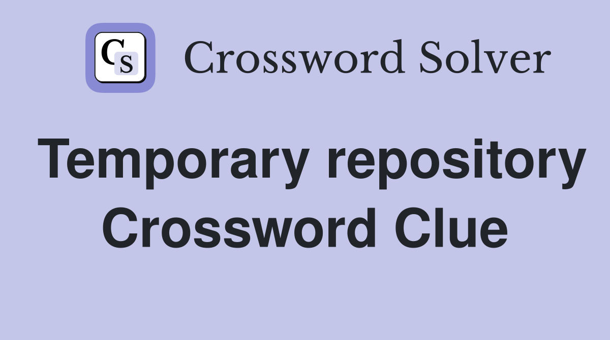 Temporary repository Crossword Clue