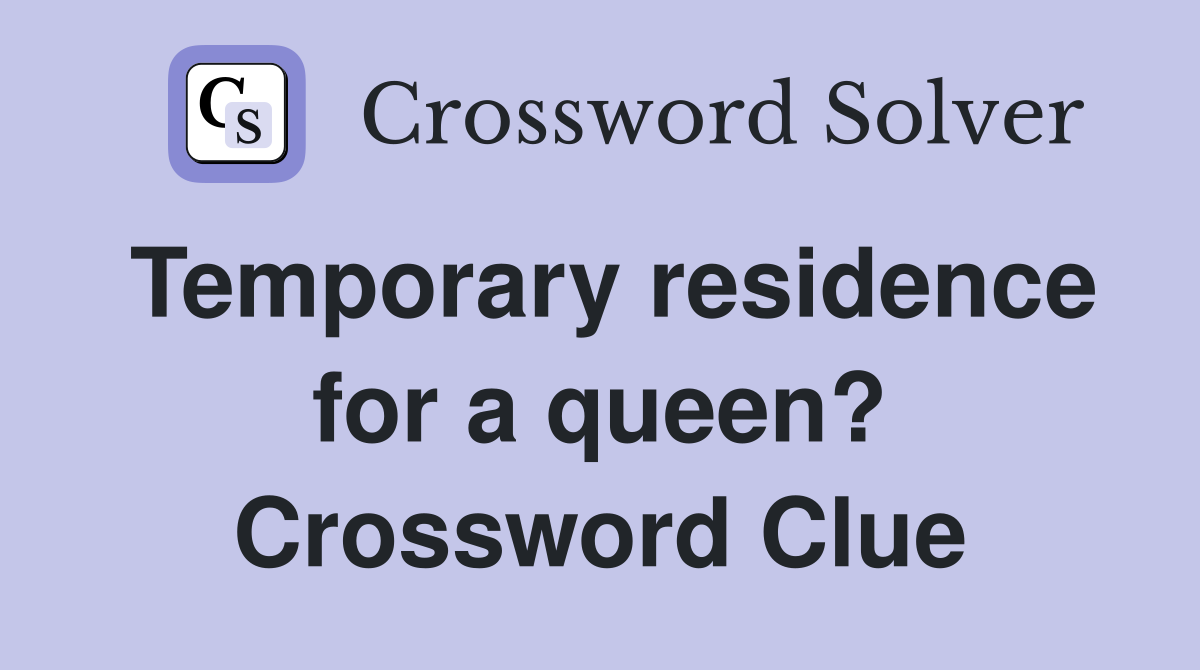 Temporary residence for a queen? Crossword Clue