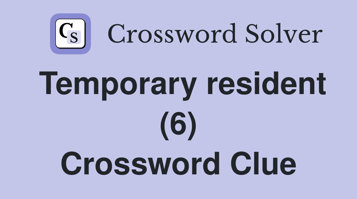 Temporary resident (6) Crossword Clue